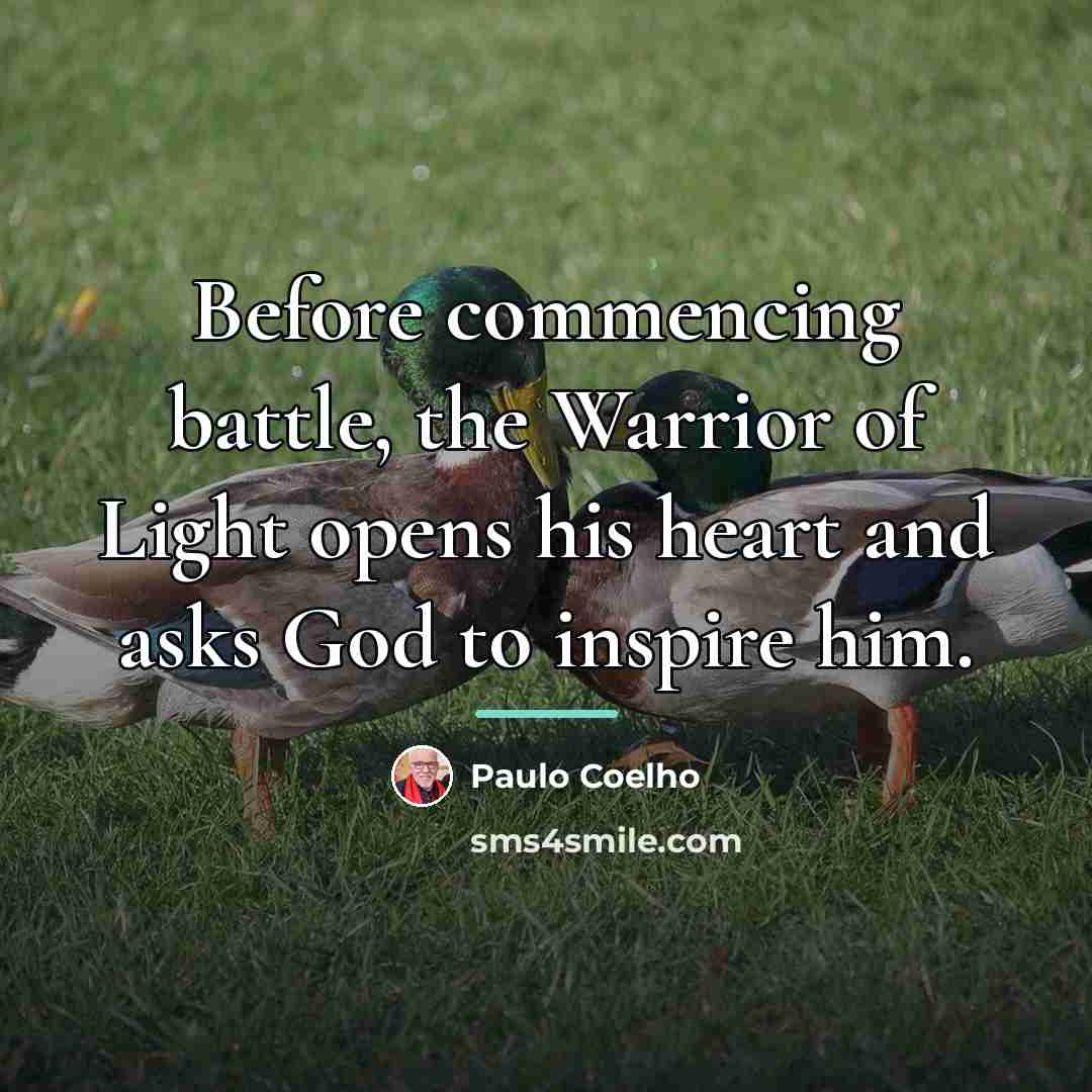 “Before commencing battle, the Warrior of Light opens his heart…” quote by Paulo Coelho