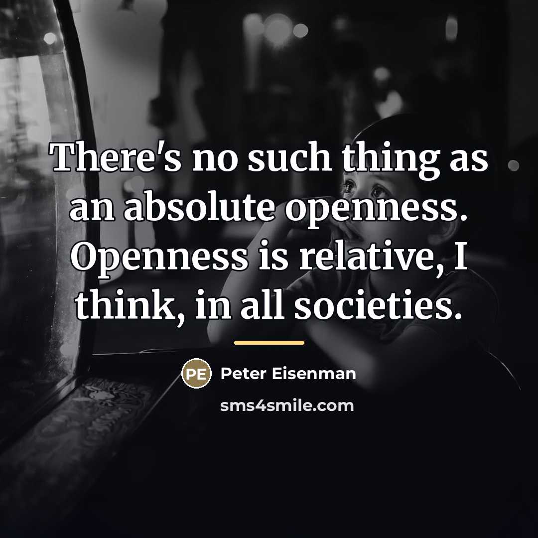 “There's no such thing as an absolute openness. Openness is…” quote by Peter Eisenman