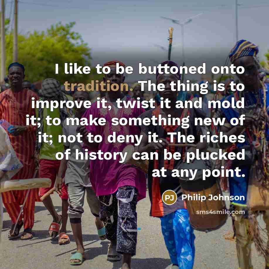 “I like to be buttoned onto tradition. The thing is…” quote by Philip Johnson
