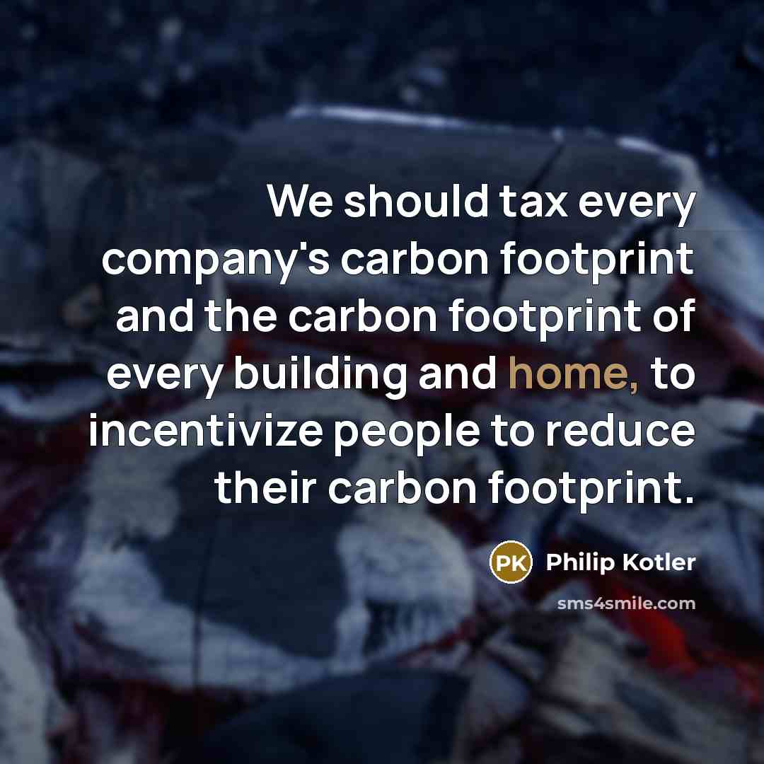 “We should tax every company's carbon footprint and the carbon…” quote by Philip Kotler