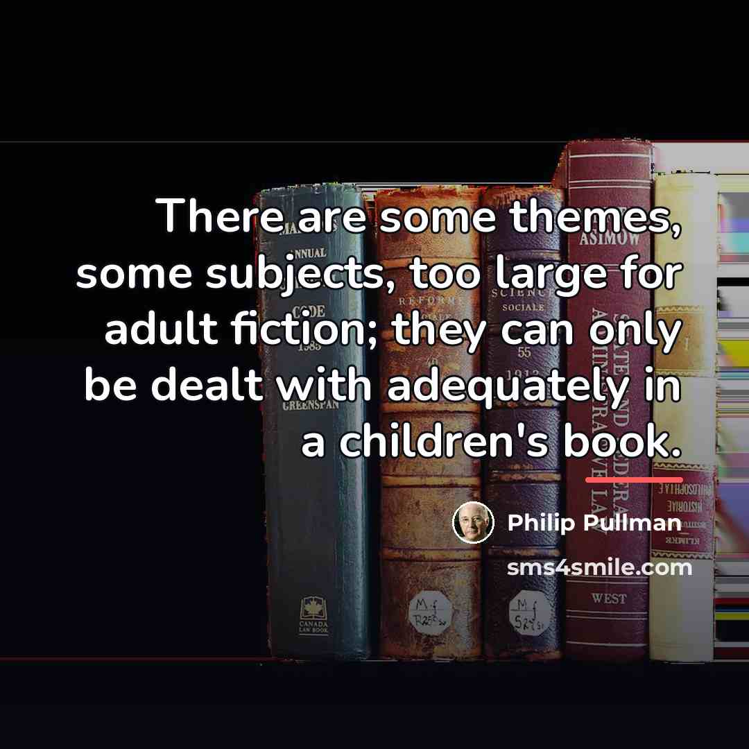 “There are some themes, some subjects, too large for adult…” quote by Philip Pullman