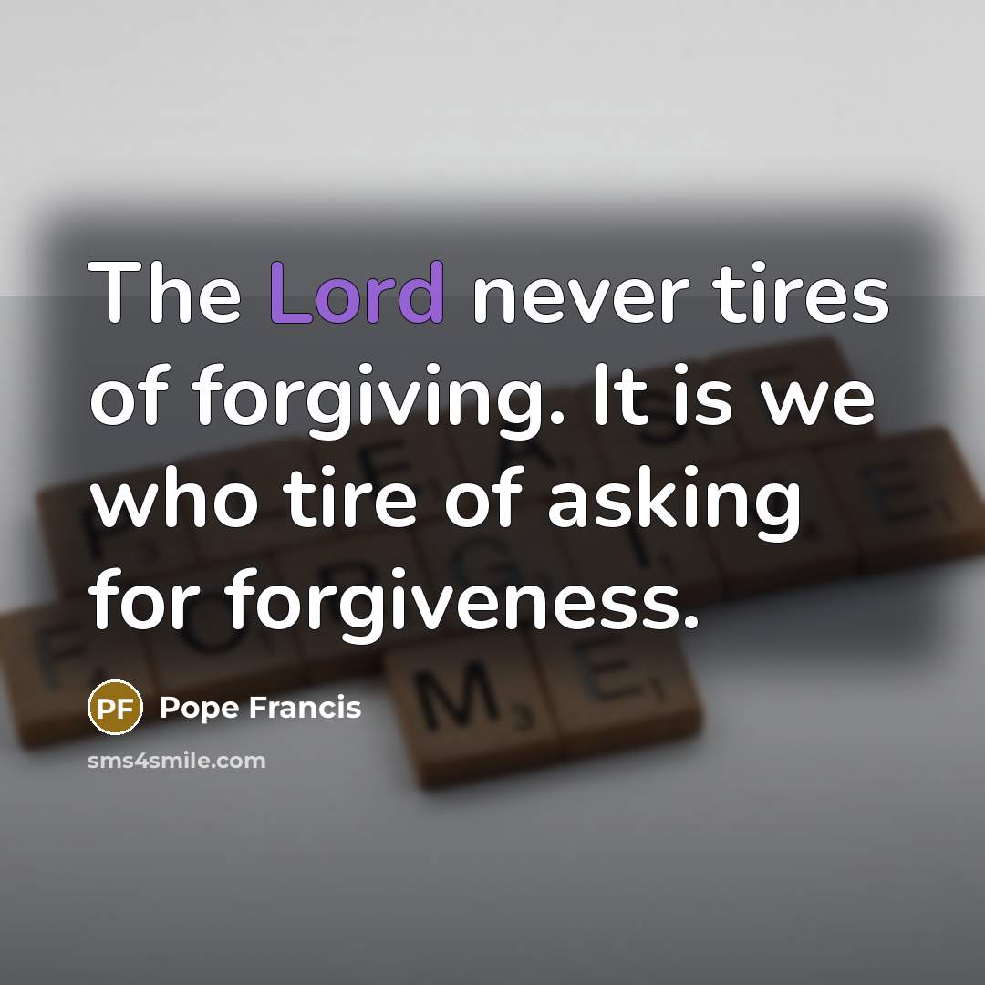 “The Lord never tires of forgiving. It is we who…” quote by Pope Francis