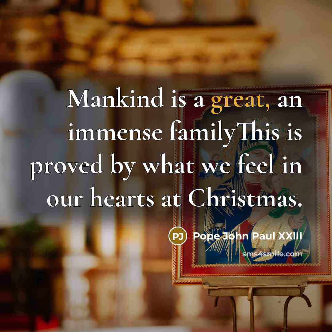 “Mankind is a great, an immense familyThis is proved by what we feel in our hearts at Christmas.” quote by Pope John Paul XXIII