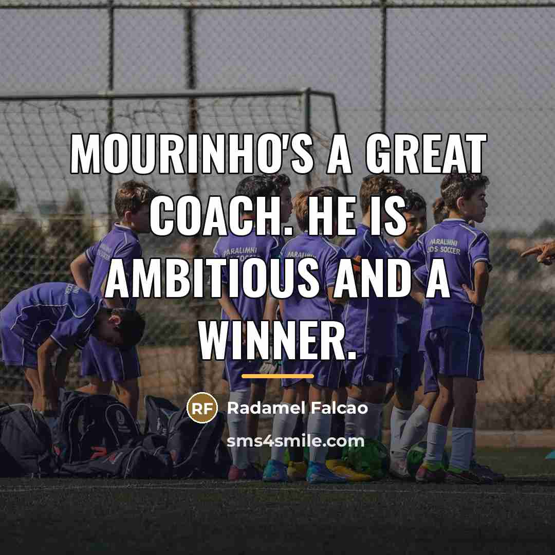 “Mourinho's a great coach. He is ambitious and a winner.…” quote by Radamel Falcao