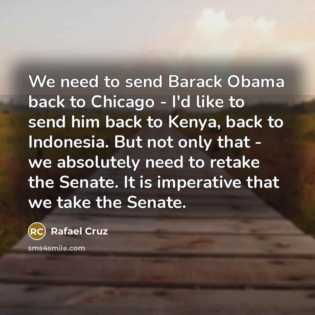 “We need to send Barack Obama back to Chicago -…” quote by Rafael Cruz