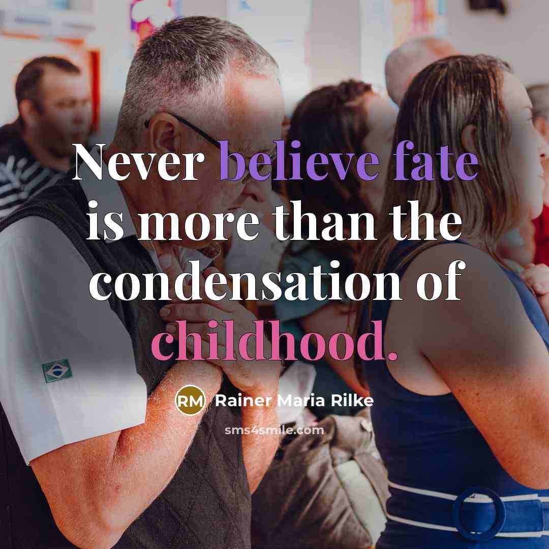 “Never believe fate is more than the condensation of childhood.…” quote by Rainer Maria Rilke