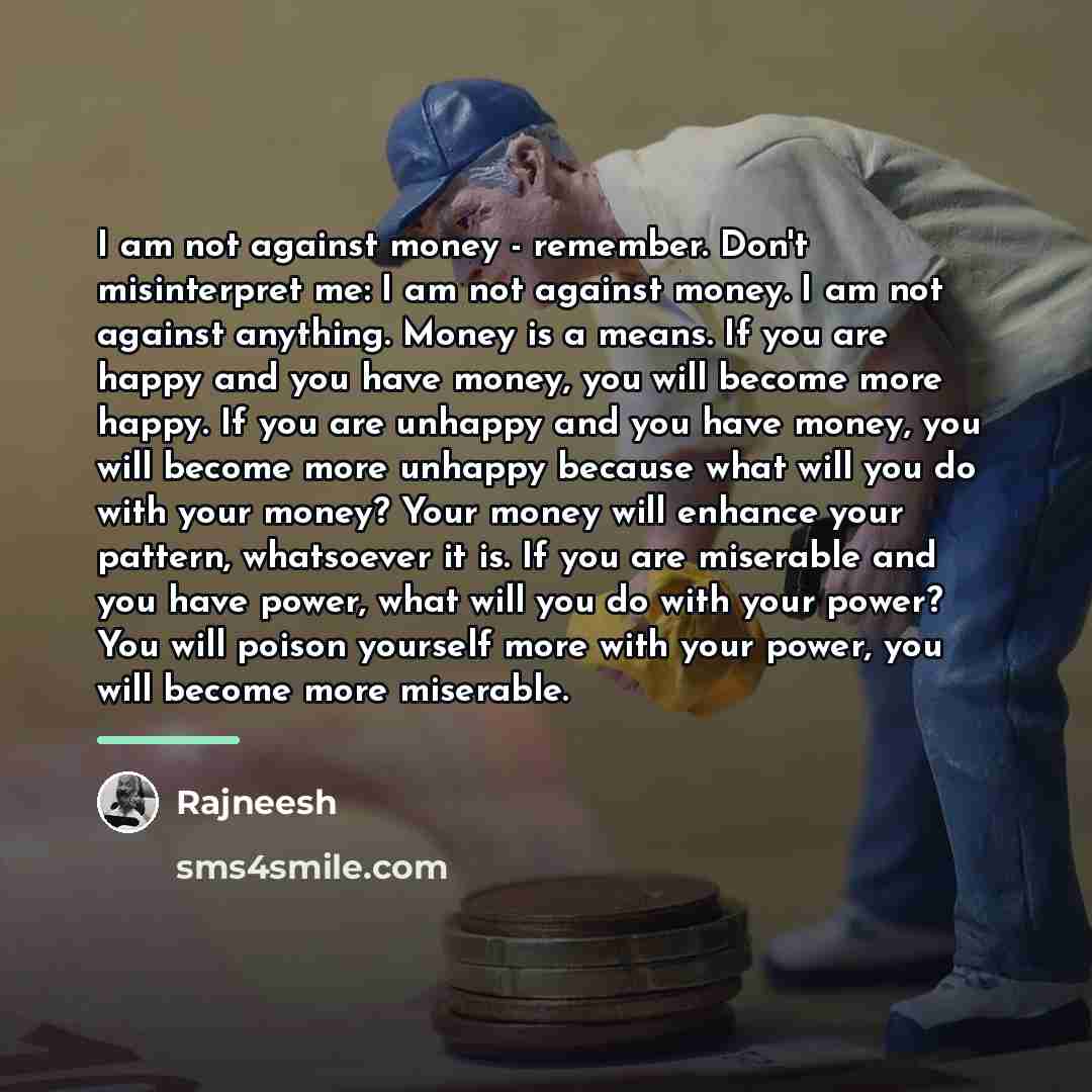 “I am not against money - remember. Don't misinterpret me:…” quote by Rajneesh