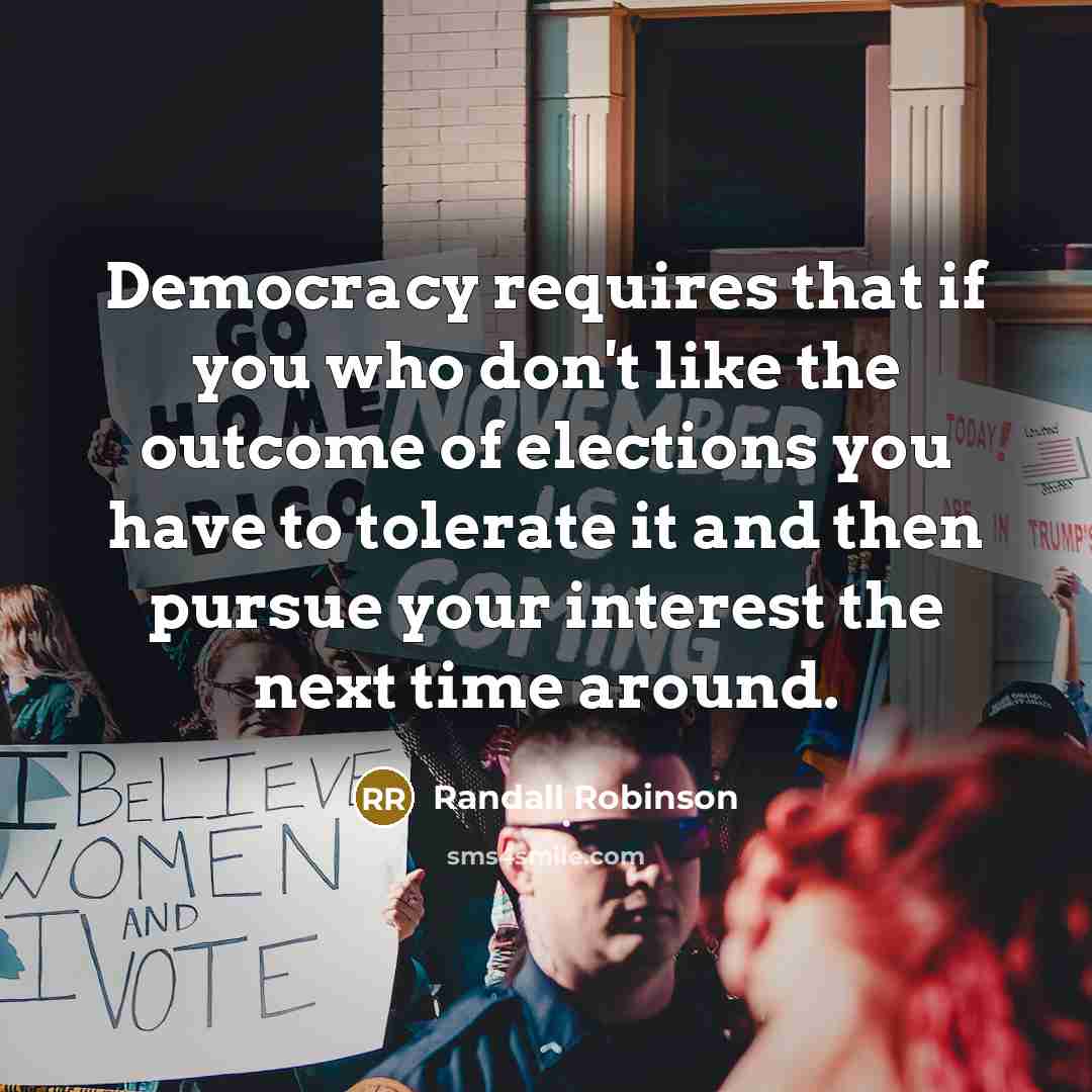 “Democracy requires that if you who don't like the outcome…” quote by Randall Robinson