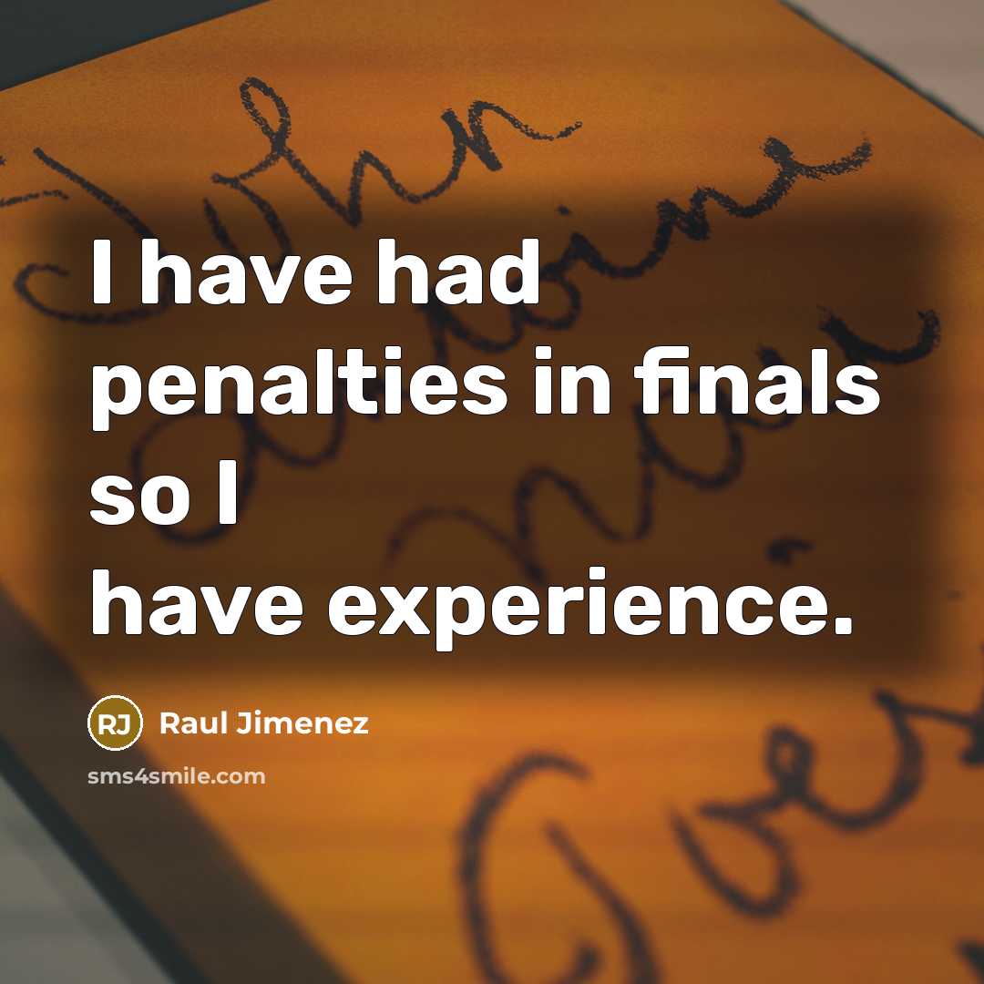“I have had penalties in finals so I have experience.…” quote by Raul Jimenez