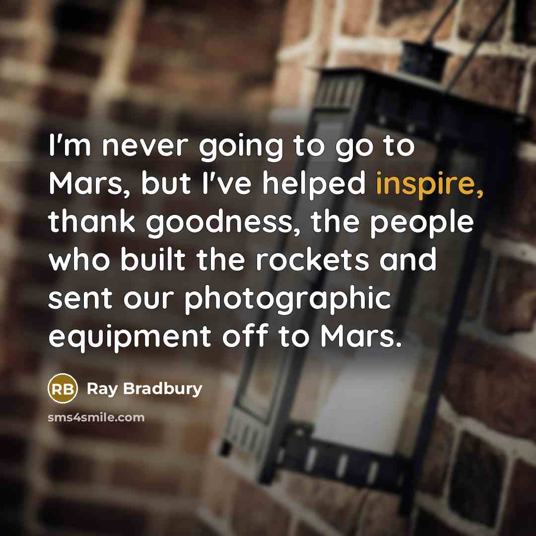 “I'm never going to go to Mars, but I've helped…” quote by Ray Bradbury