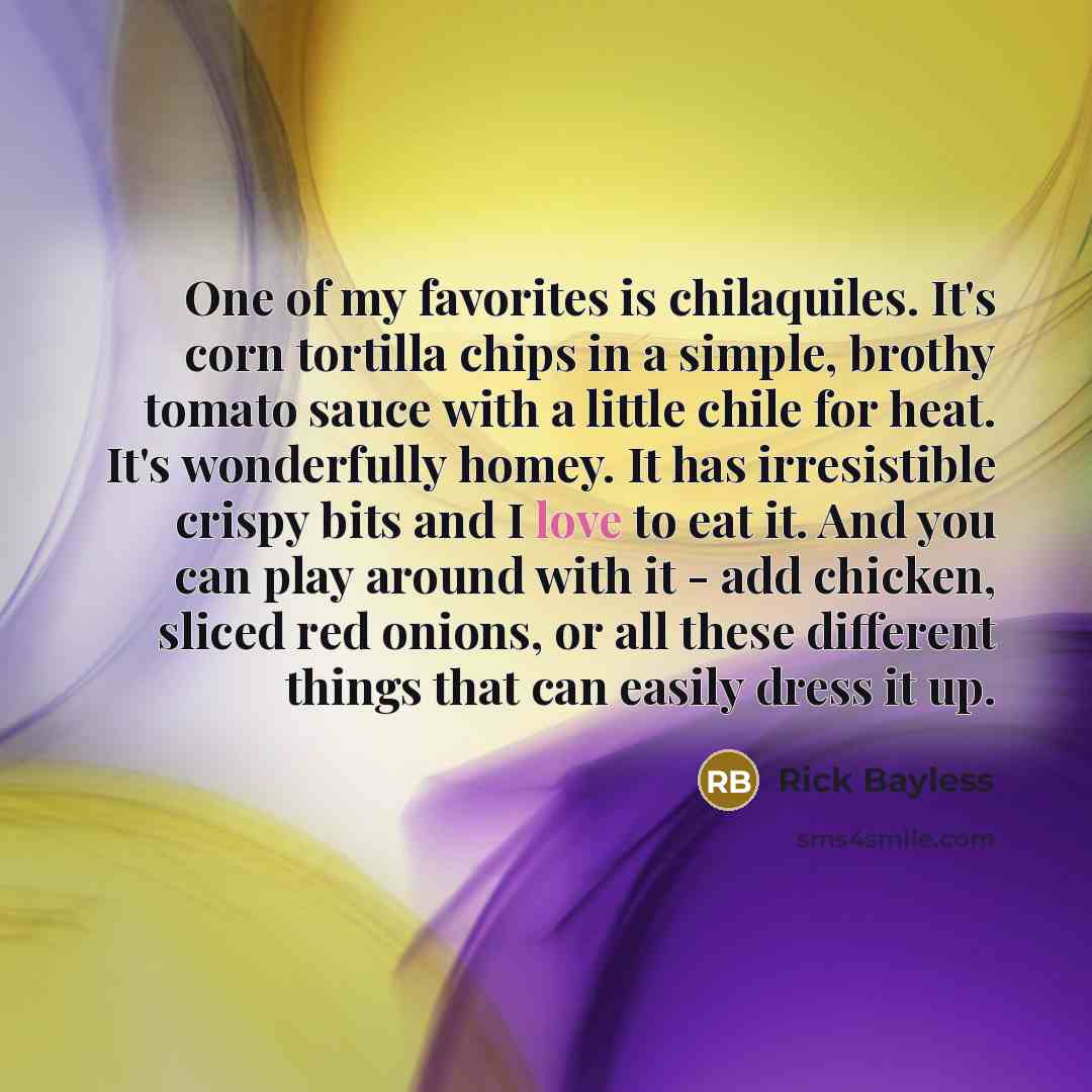 “One of my favorites is chilaquiles. It's corn tortilla chips…” quote by Rick Bayless