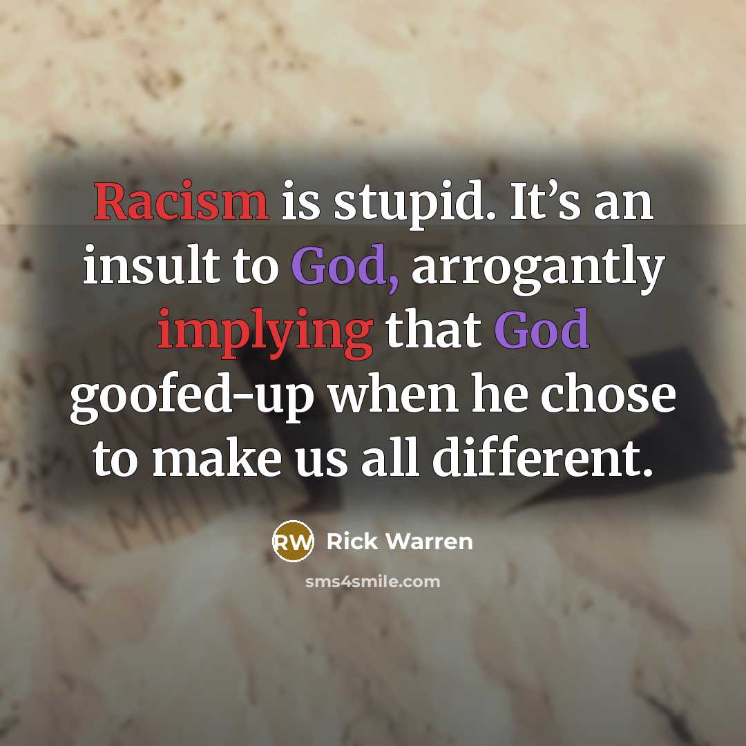 “Racism is stupid. It’s an insult to God, arrogantly implying…” quote by Rick Warren
