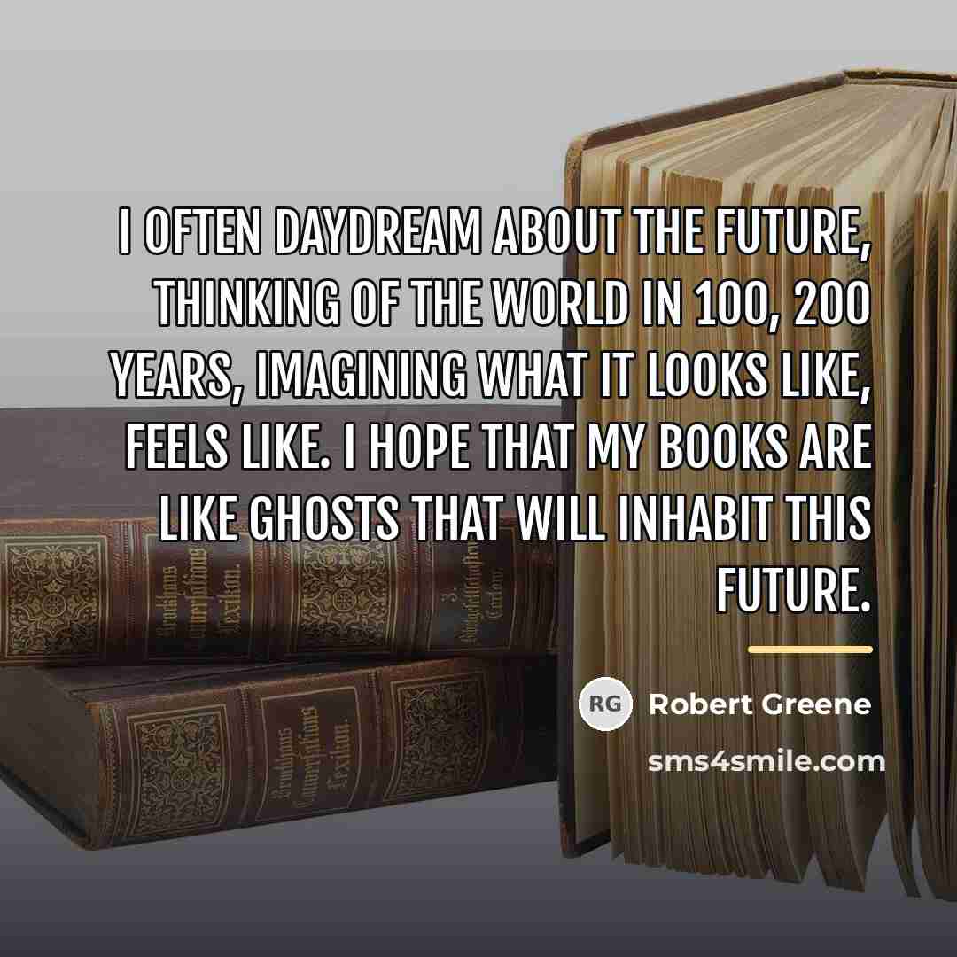 “I often daydream about the future, thinking of the world…” quote by Robert Greene
