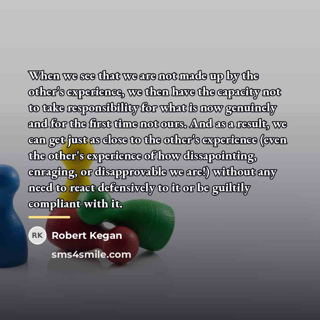 “When we see that we are not made up by…” quote by Robert Kegan