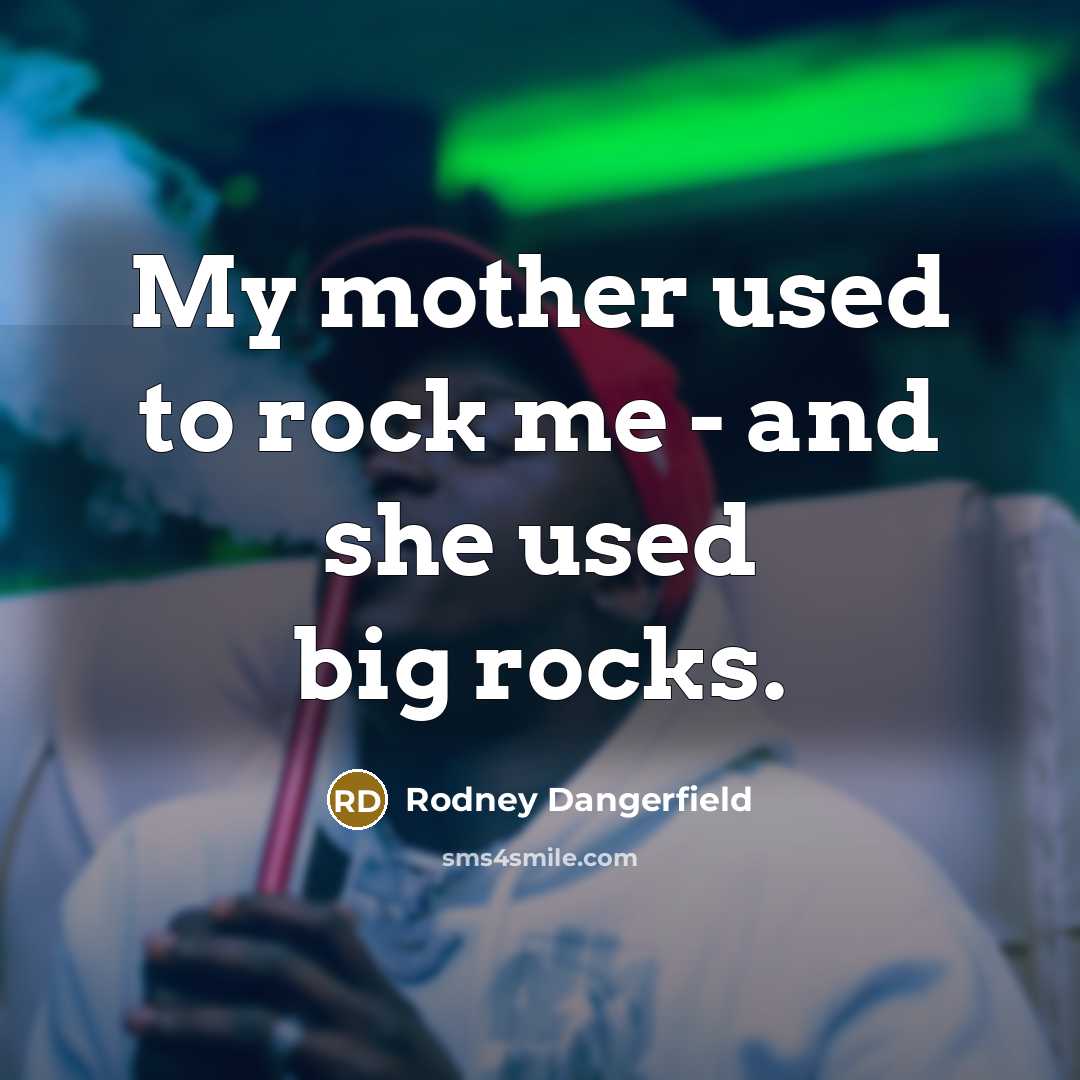 “My mother used to rock me - and she used…” quote by Rodney Dangerfield