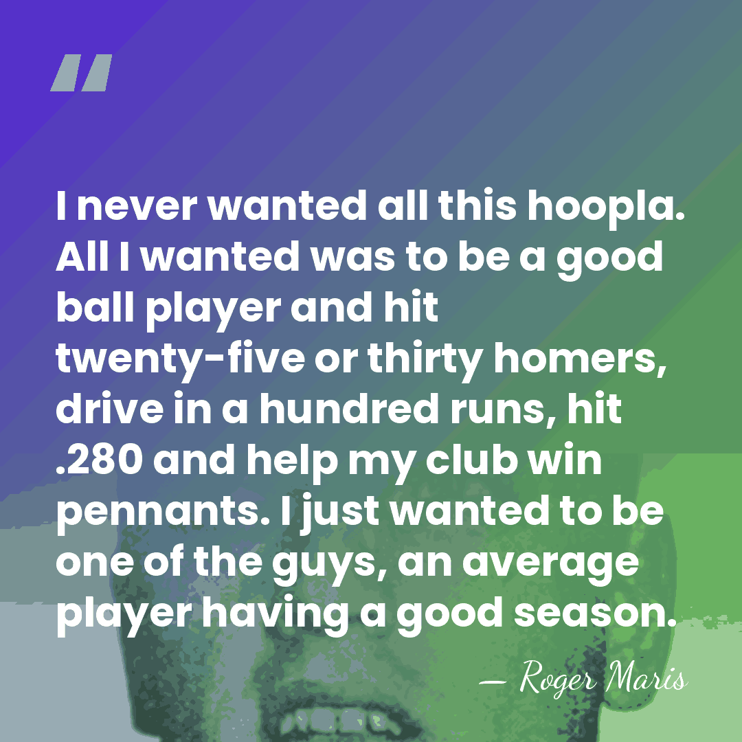 I never wanted all this hoopla. All I wanted was to be&hellip; - Roger Maris
