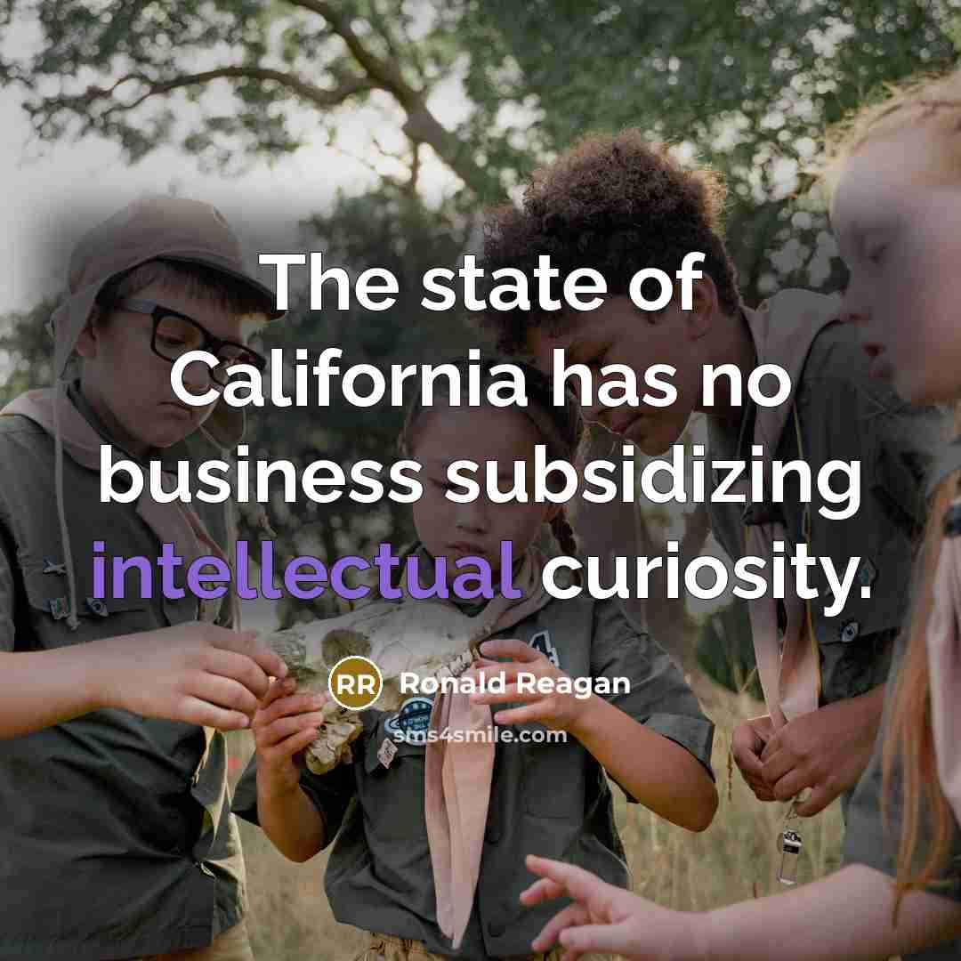 “The state of California has no business subsidizing intellectual curiosity.…” quote by Ronald Reagan