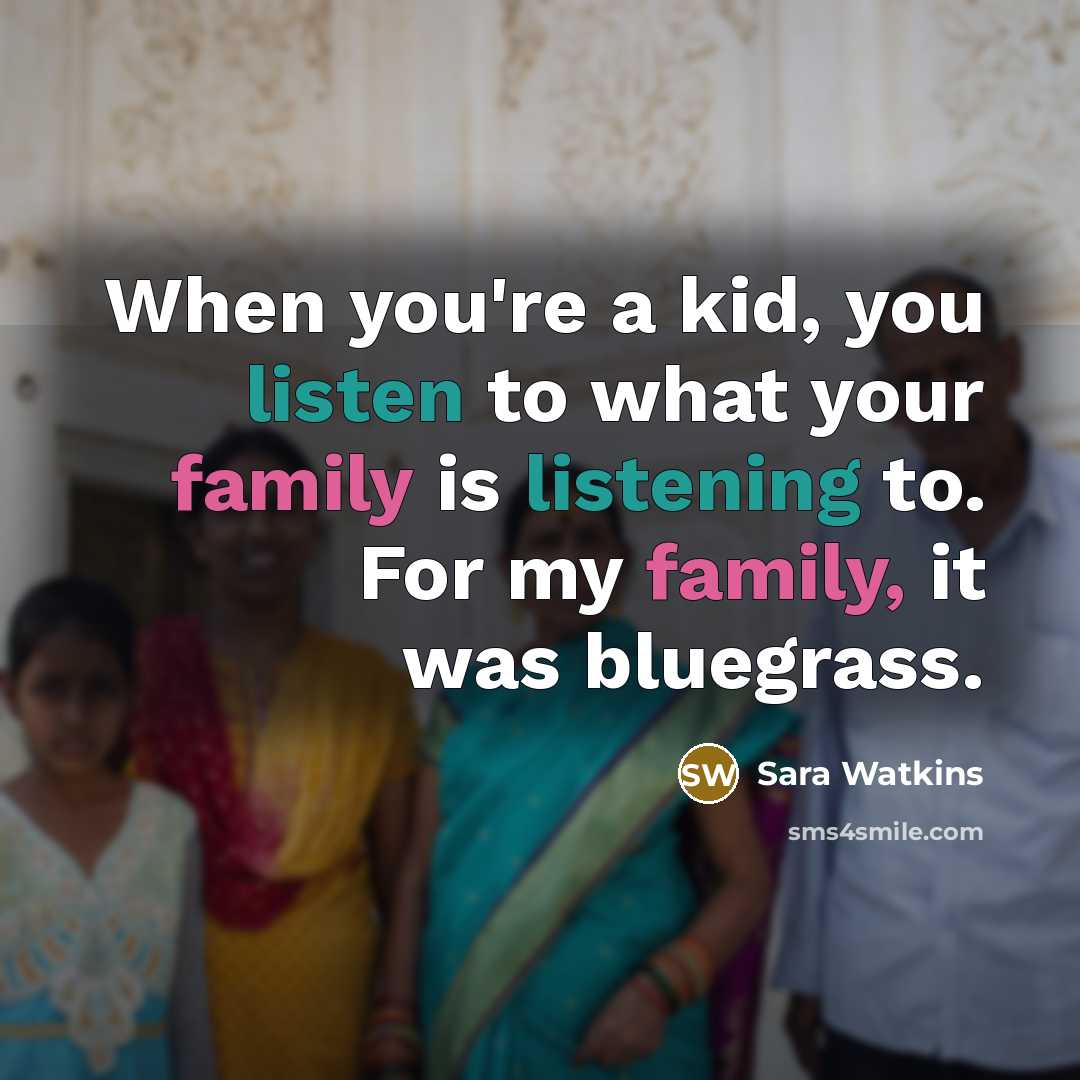 “When you're a kid, you listen to what your family…” quote by Sara Watkins
