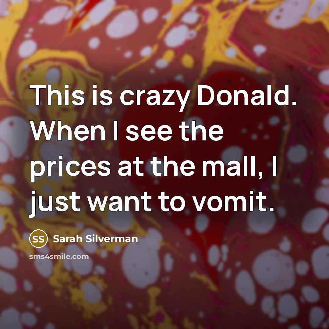 “This is crazy Donald. When I see the prices at…” quote by Sarah Silverman