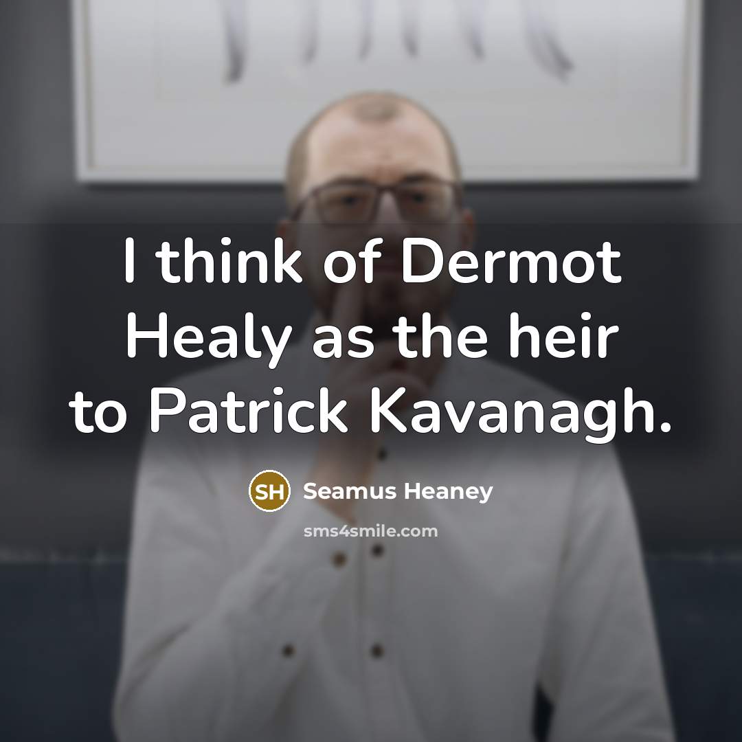 “I think of Dermot Healy as the heir to Patrick…” quote by Seamus Heaney