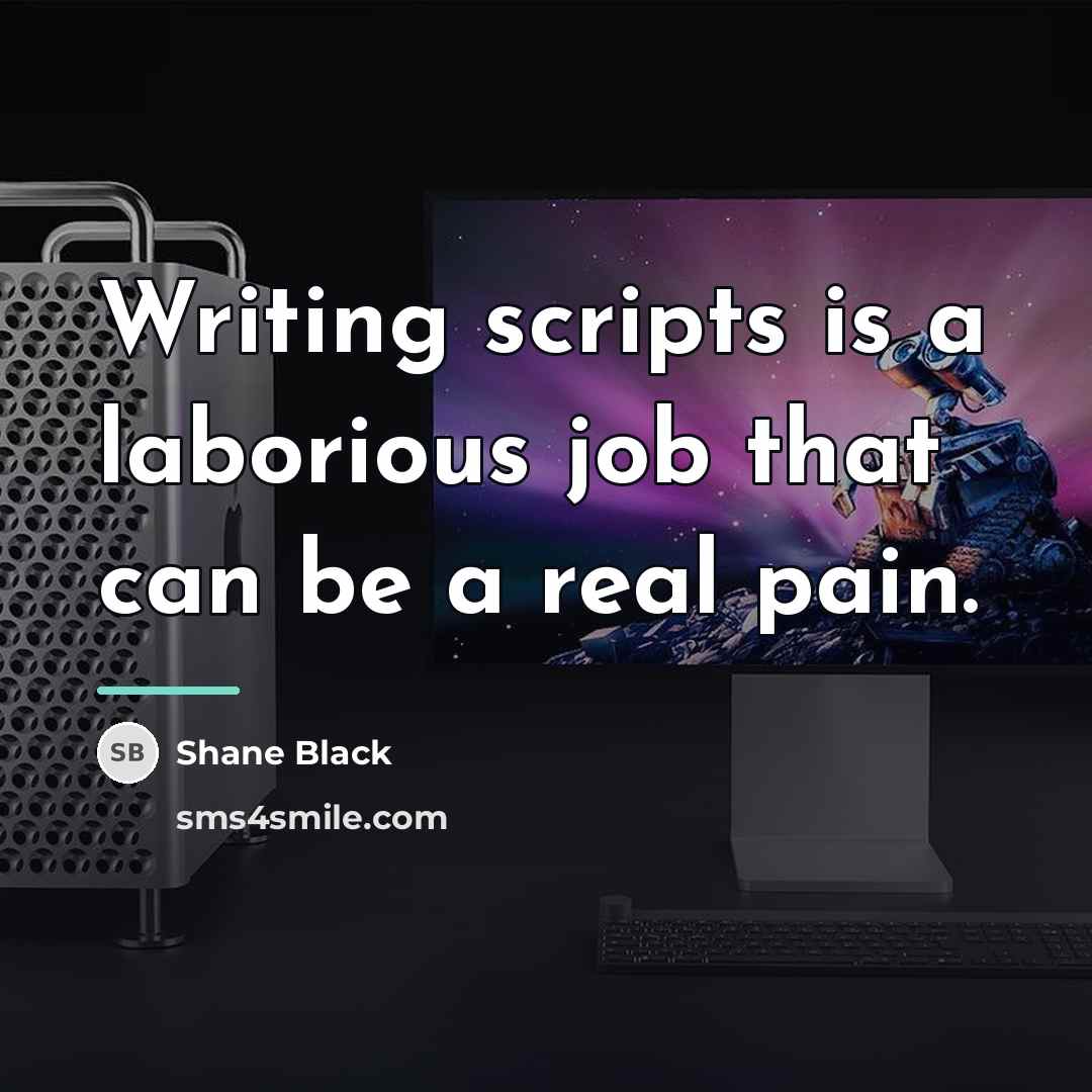 “Writing scripts is a laborious job that can be a…” quote by Shane Black
