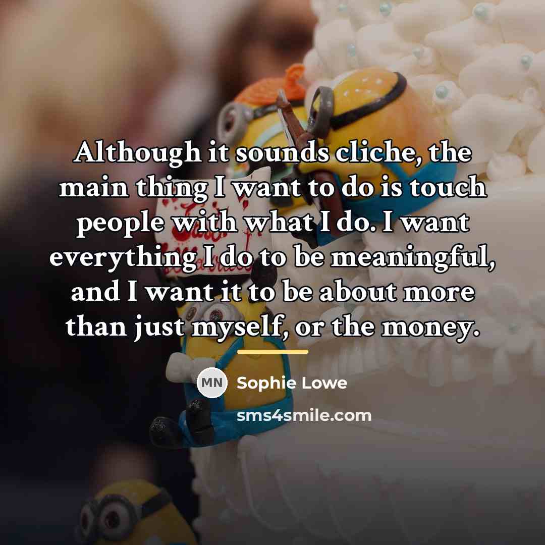 “Although it sounds cliche, the main thing I want to…” quote by Sophie Lowe