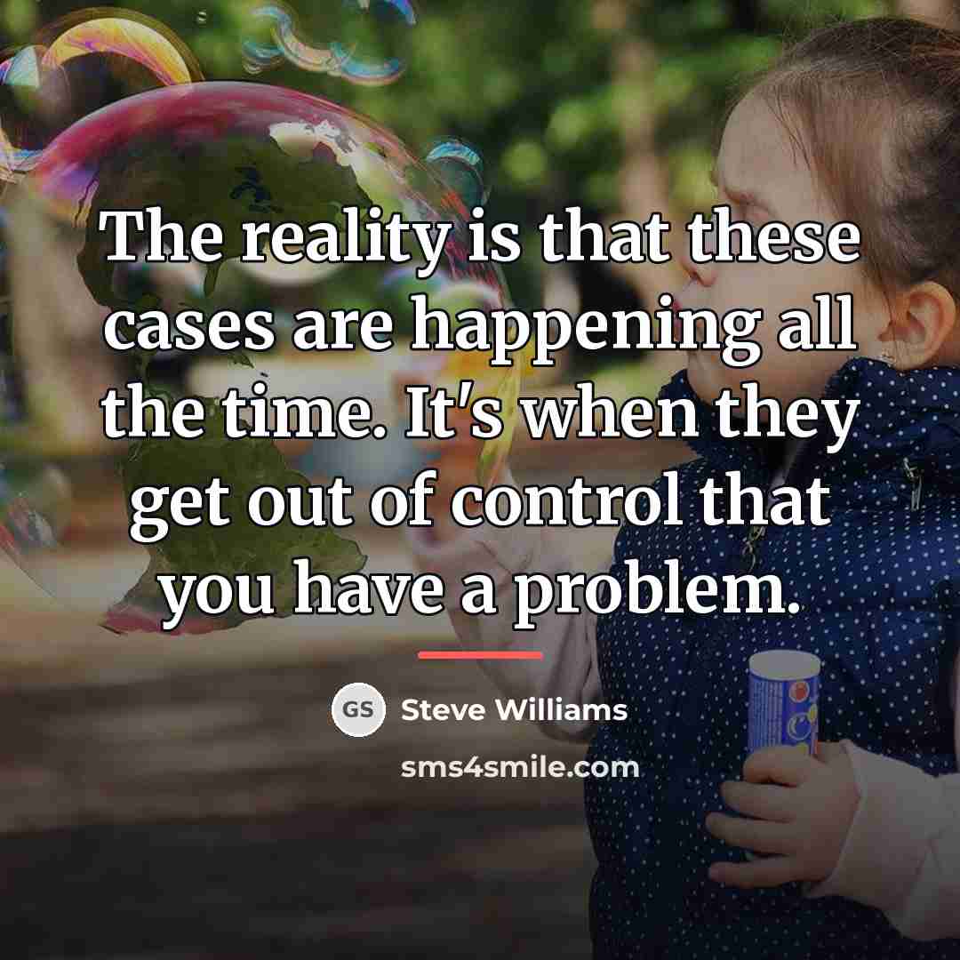 “The reality is that these cases are happening all the…” quote by Steve Williams