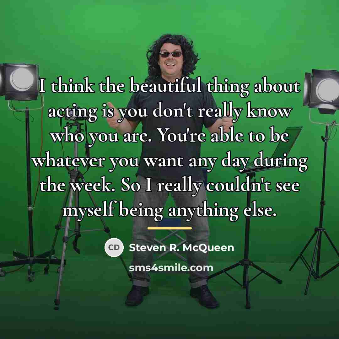 “I think the beautiful thing about acting is you don't…” quote by Steven R. McQueen