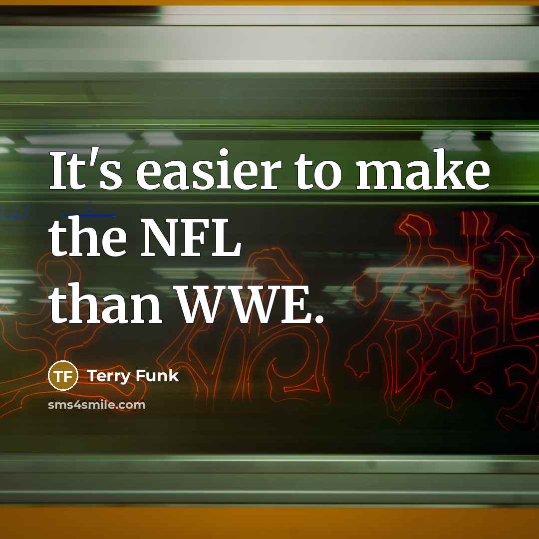 “It's easier to make the NFL than WWE.…” quote by Terry Funk
