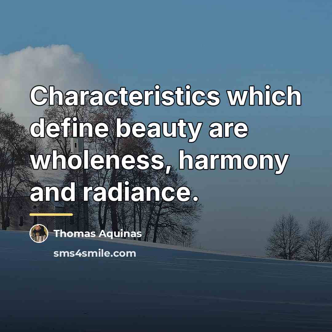“Characteristics which define beauty are wholeness, harmony and radiance.…” quote by Thomas Aquinas