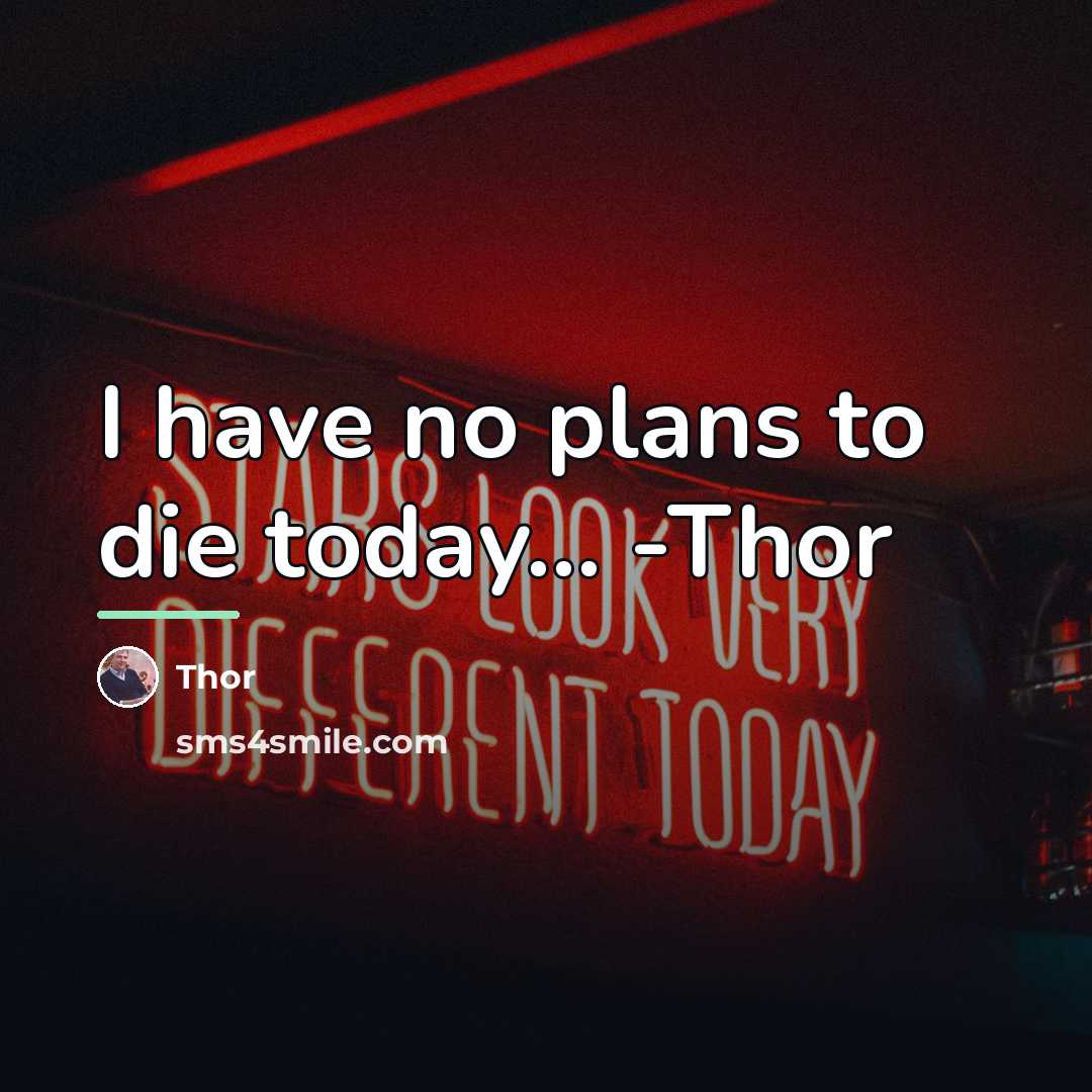 “I have no plans to die today... -Thor…” quote by Thor
