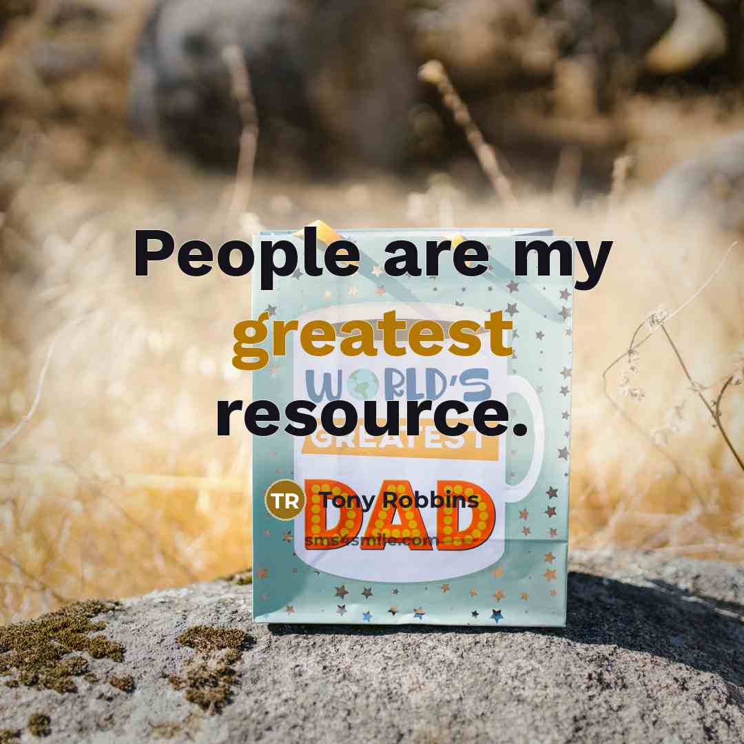 “People are my greatest resource.” quote by Tony Robbins