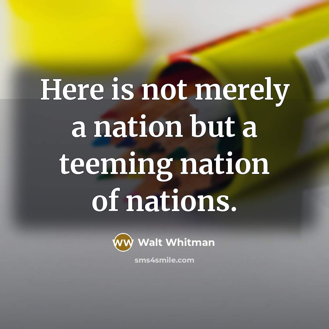“Here is not merely a nation but a teeming nation…” quote by Walt Whitman