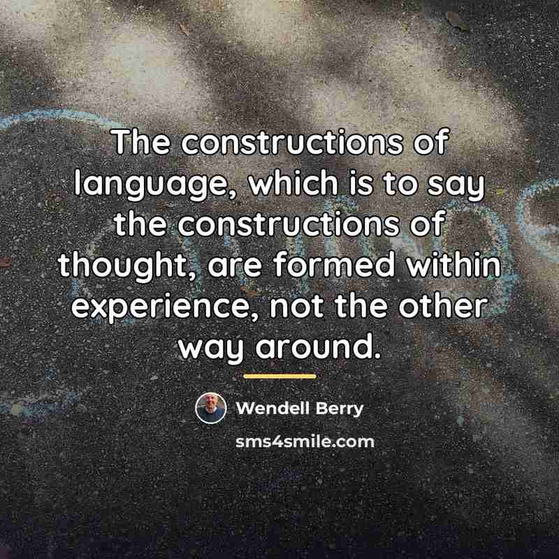 “The constructions of language, which is to say the constructions…” quote by Wendell Berry