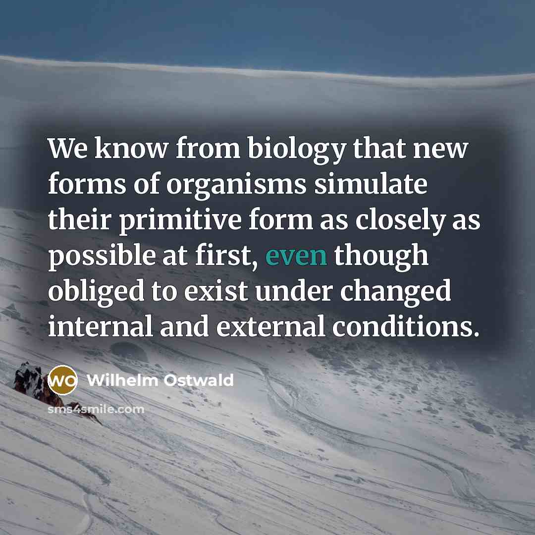“We know from biology that new forms of organisms simulate…” quote by Wilhelm Ostwald