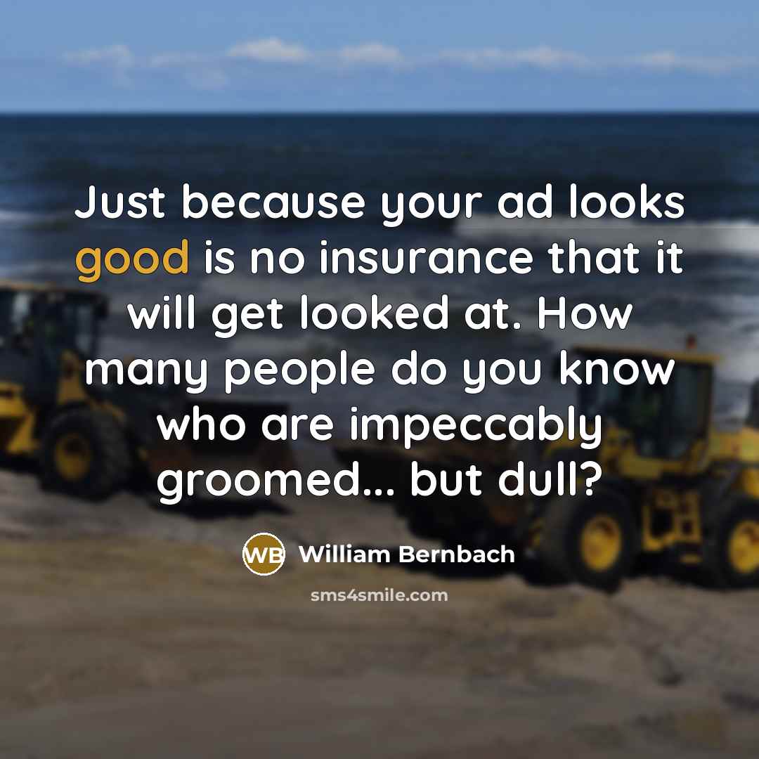 “Just because your ad looks good is no insurance that…” quote by William Bernbach