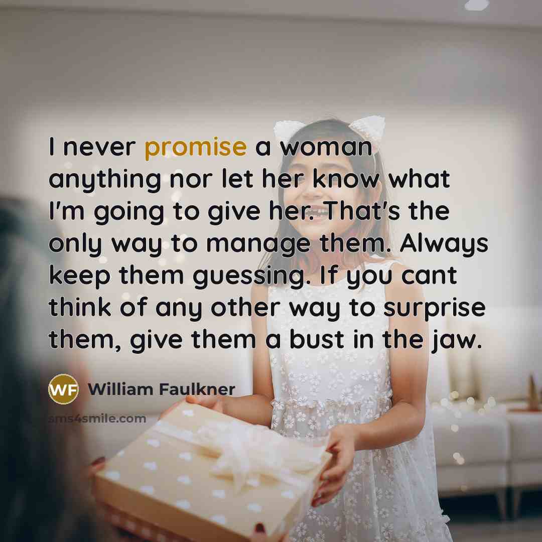 “I never promise a woman anything nor let her know…” quote by William Faulkner