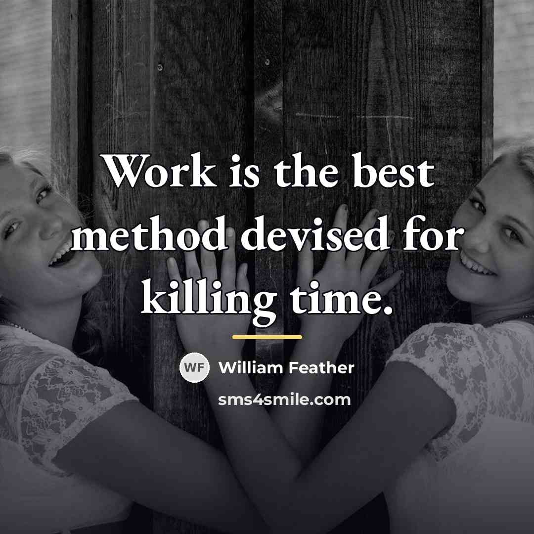 “Work is the best method devised for killing time.…” quote by William Feather