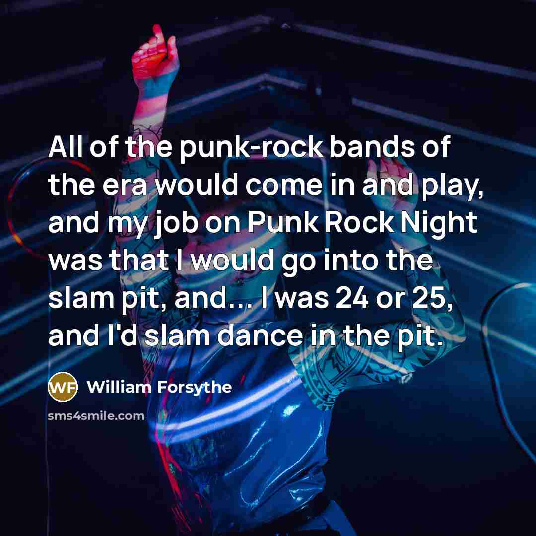 “All of the punk-rock bands of the era would come…” quote by William Forsythe