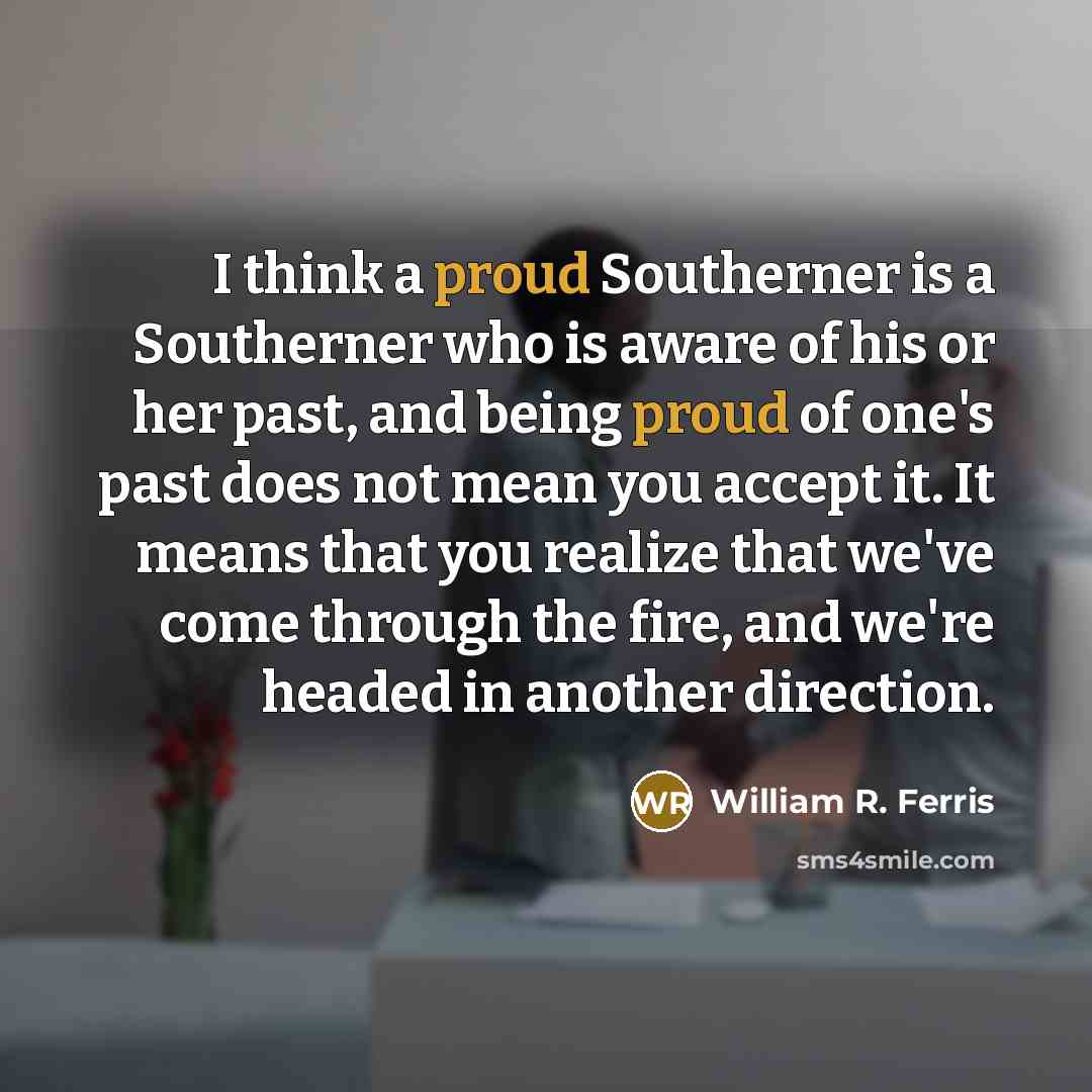 “I think a proud Southerner is a Southerner who is…” quote by William R. Ferris