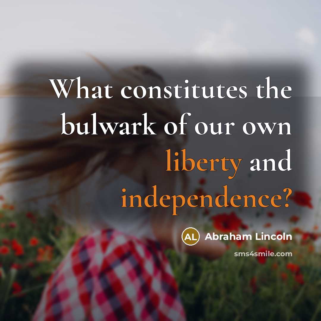 “What constitutes the bulwark of our own liberty and independence?…” quote by Abraham Lincoln