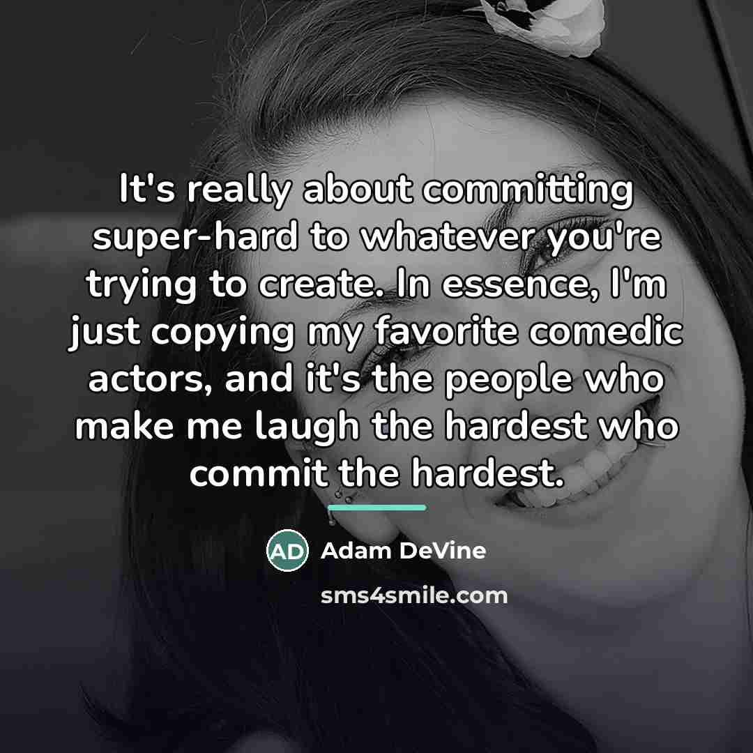 “It's really about committing super-hard to whatever you're trying to…” quote by Adam DeVine