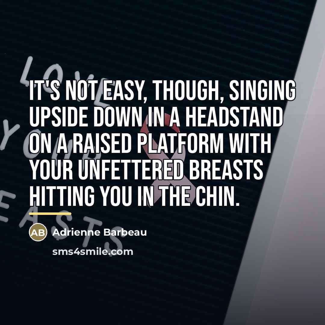 “It's not easy, though, singing upside down in a headstand…” quote by Adrienne Barbeau