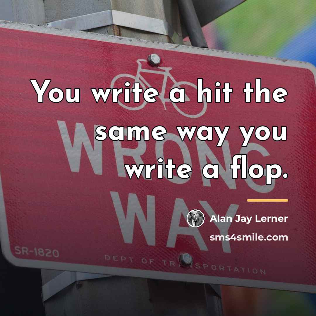 “You write a hit the same way you write a…” quote by Alan Jay Lerner
