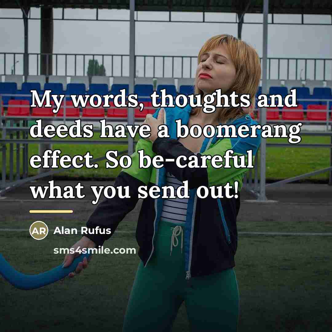 “My words, thoughts and deeds have a boomerang effect. So…” quote by Alan Rufus