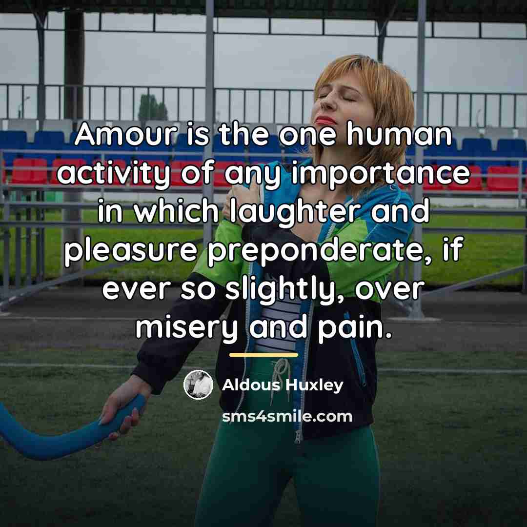 “Amour is the one human activity of any importance in…” quote by Aldous Huxley