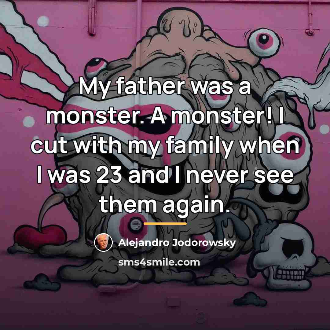 “My father was a monster. A monster! I cut with…” quote by Alejandro Jodorowsky