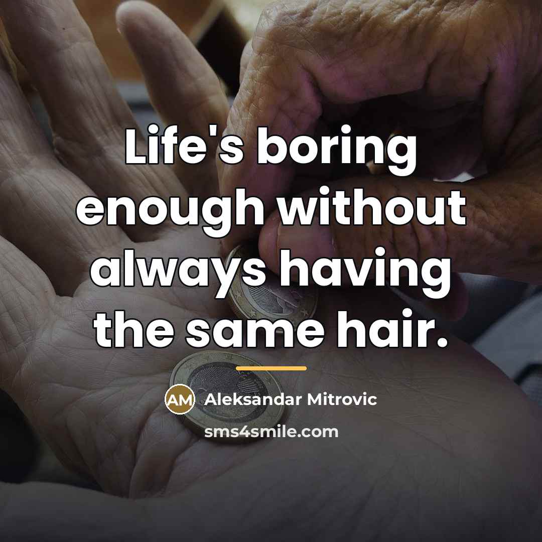 “Life's boring enough without always having the same hair.…” quote by Aleksandar Mitrovic