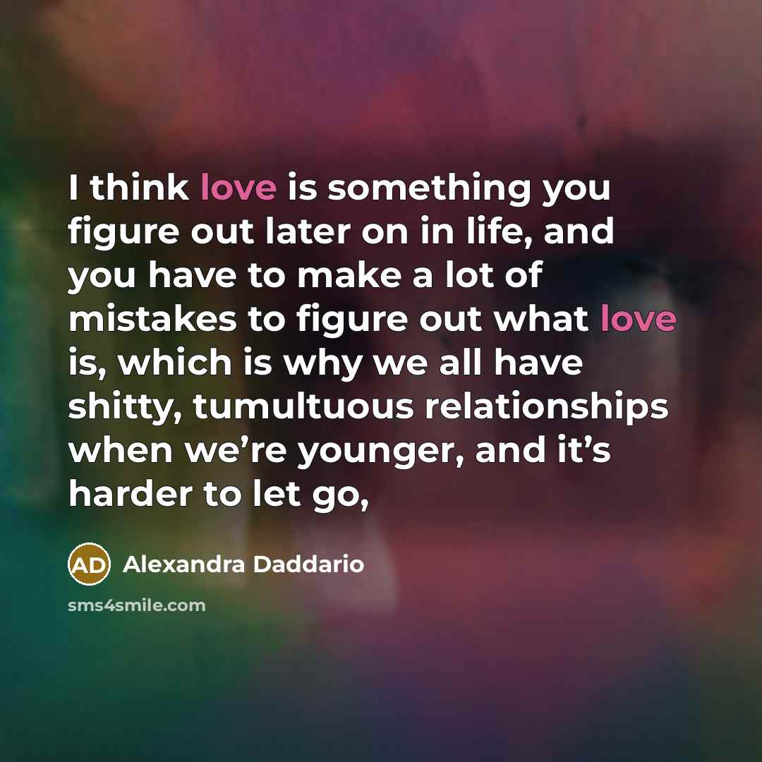 “I think love is something you figure out later on…” quote by Alexandra Daddario