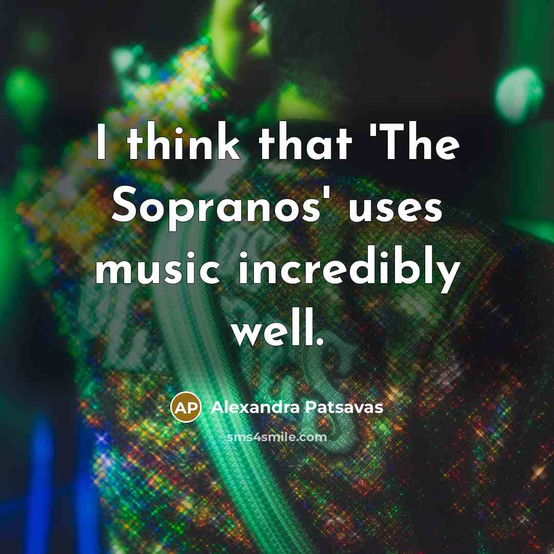 “I think that 'The Sopranos' uses music incredibly well.…” quote by Alexandra Patsavas